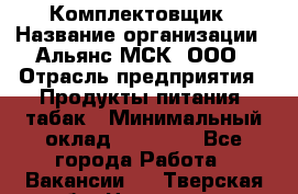 Комплектовщик › Название организации ­ Альянс-МСК, ООО › Отрасль предприятия ­ Продукты питания, табак › Минимальный оклад ­ 25 000 - Все города Работа » Вакансии   . Тверская обл.,Нелидово г.